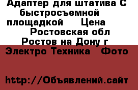 Адаптер для штатива С быстросъемной 577 площадкой   › Цена ­ 3 000 - Ростовская обл., Ростов-на-Дону г. Электро-Техника » Фото   